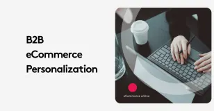 Person typing on keyboard with coffee cup, titled B2B eCommerce Personalization.