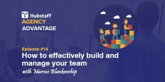 Hubstaff Agency Advantage Episode 14 cover on team management with Marcus Blankenship.